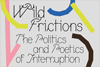 Wild Frictions: The Politics and Poetics of Interruption